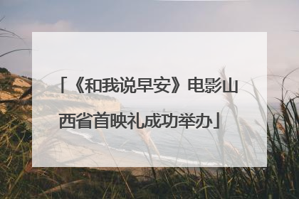 《和我说早安》电影山西省首映礼成功举办