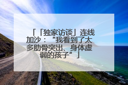 「独家访谈」连线加沙：“我看到了太多肋骨突出、身体虚弱的孩子”