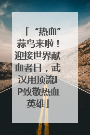 “热血”蒜鸟来啦！迎接世界献血者日，武汉用顶流IP致敬热血英雄