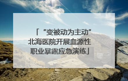“变被动为主动”北海医院开展血源性职业暴露应急演练