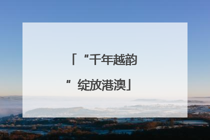 “千年越韵”绽放港澳