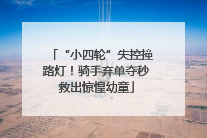 “小四轮”失控撞路灯！骑手弃单夺秒救出惊惶幼童