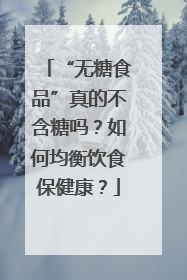 “无糖食品”真的不含糖吗？如何均衡饮食保健康？