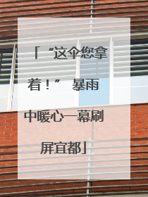 “这伞您拿着！” 暴雨中暖心一幕刷屏宜都