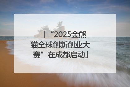 “2025金熊猫全球创新创业大赛”在成都启动