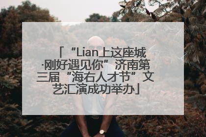 “Lian上这座城·刚好遇见你”济南第三届“海右人才节”文艺汇演成功举办