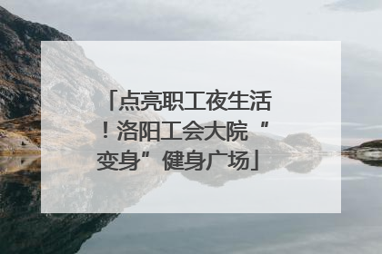 点亮职工夜生活！洛阳工会大院“变身”健身广场