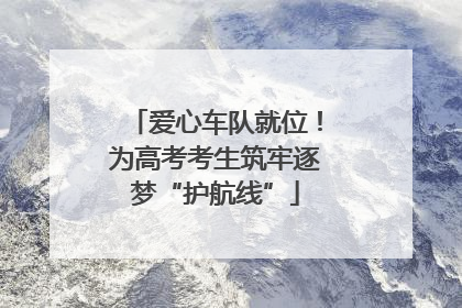 爱心车队就位！为高考考生筑牢逐梦“护航线”