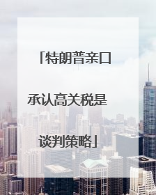特朗普亲口承认高关税是谈判策略