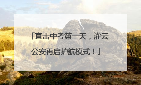直击中考第一天，灌云公安再启护航模式！