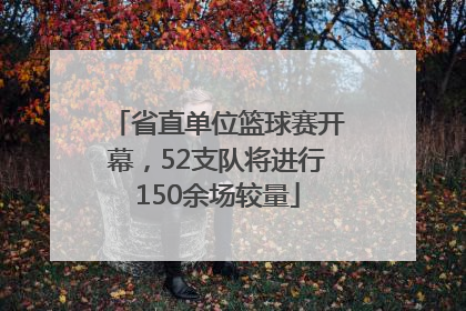 省直单位篮球赛开幕，52支队将进行150余场较量