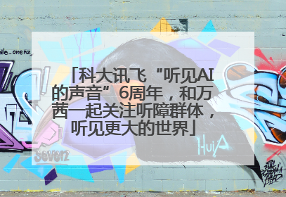 科大讯飞“听见AI的声音”6周年，和万茜一起关注听障群体，听见更大的世界