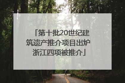 第十批20世纪建筑遗产推介项目出炉 浙江四项被推介