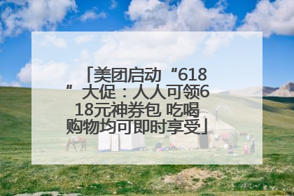 美团启动“618”大促：人人可领618元神券包 吃喝购物均可即时享受