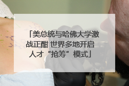 美总统与哈佛大学激战正酣 世界多地开启人才“抢筹”模式