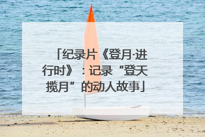 纪录片《登月·进行时》：记录“登天揽月”的动人故事