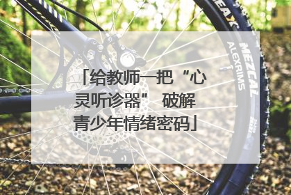 给教师一把“心灵听诊器” 破解青少年情绪密码