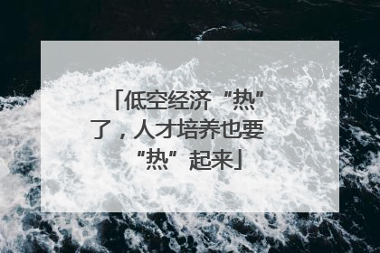 低空经济“热”了，人才培养也要“热”起来