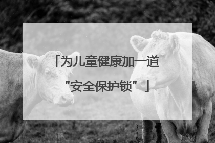 为儿童健康加一道“安全保护锁”