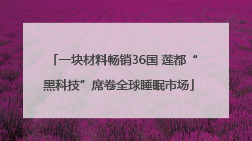 一块材料畅销36国 莲都“黑科技”席卷全球睡眠市场