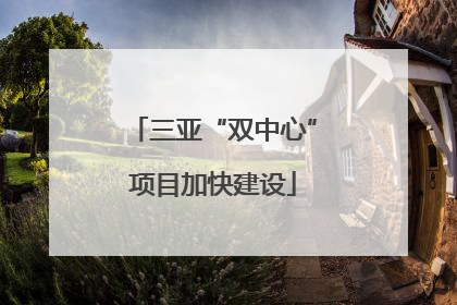 三亚“双中心”项目加快建设