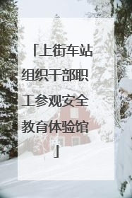 上街车站组织干部职工参观安全教育体验馆