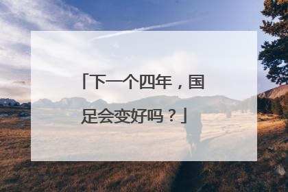 下一个四年，国足会变好吗？