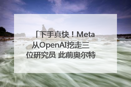 下手真快！Meta从OpenAI挖走三位研究员 此前奥尔特曼还曾出言嘲讽