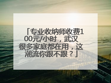 专业收纳师收费100元/小时，武汉很多家庭都在用，这潮流你跟不跟？