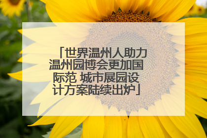 世界温州人助力温州园博会更加国际范 城市展园设计方案陆续出炉