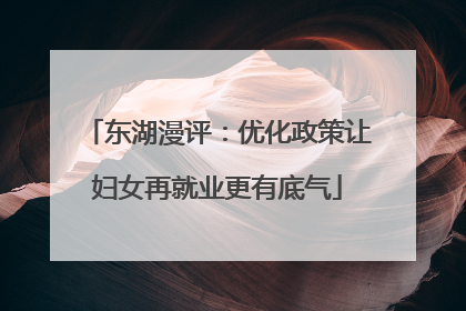 东湖漫评：优化政策让妇女再就业更有底气