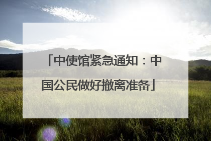 中使馆紧急通知：中国公民做好撤离准备