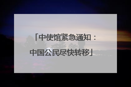 中使馆紧急通知：中国公民尽快转移