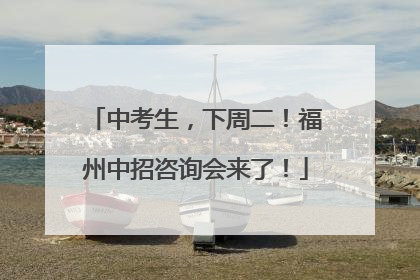 中考生，下周二！福州中招咨询会来了！