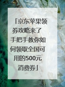 京东苹果领券攻略来了 手把手教你如何领取全国可用的500元消费券