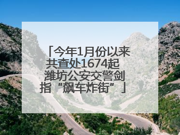 今年1月份以来共查处1674起 潍坊公安交警剑指“飙车炸街”