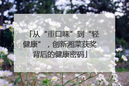 从“重口味”到“轻健康”，创新湘菜获奖背后的健康密码