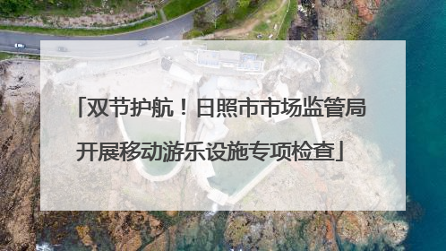 双节护航！日照市市场监管局开展移动游乐设施专项检查