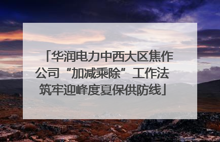 华润电力中西大区焦作公司“加减乘除”工作法筑牢迎峰度夏保供防线