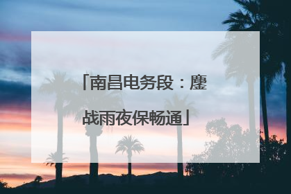 南昌电务段：鏖战雨夜保畅通