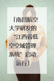南昌航空大学研发的“江西省低空空域管理系统”启动运行