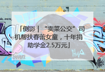 倒影｜“卖菜公交”司机帮扶春蕾女童，十年捐助学金2.5万元