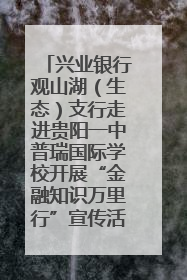 兴业银行观山湖（生态）支行走进贵阳一中普瑞国际学校开展“金融知识万里行”宣传活动