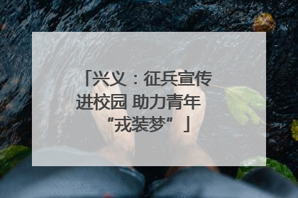 兴义：征兵宣传进校园 助力青年“戎装梦”