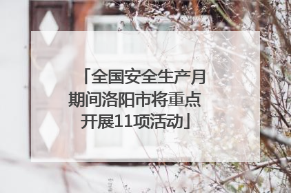 全国安全生产月期间洛阳市将重点开展11项活动