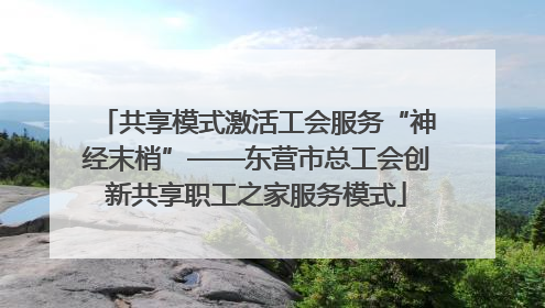 共享模式激活工会服务“神经末梢”——东营市总工会创新共享职工之家服务模式