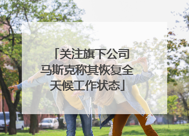 关注旗下公司 马斯克称其恢复全天候工作状态