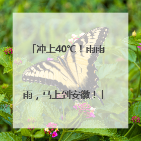 冲上40℃！雨雨雨，马上到安徽！