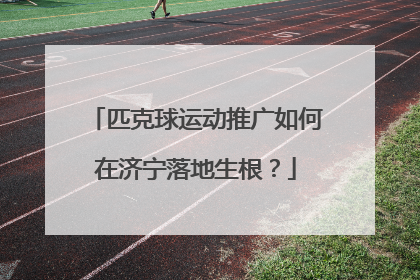 匹克球运动推广如何在济宁落地生根？