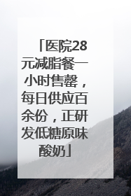 医院28元减脂餐一小时售罄，每日供应百余份，正研发低糖原味酸奶